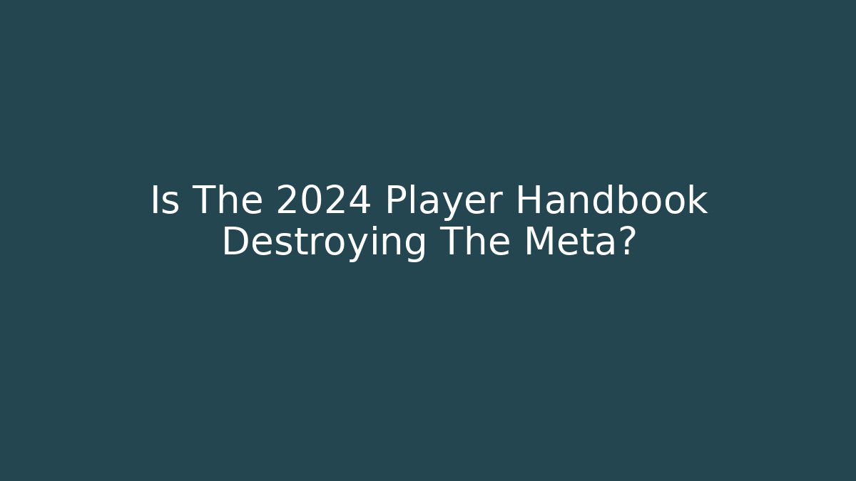 Is The 2024 Player Handbook Destroying The Meta?