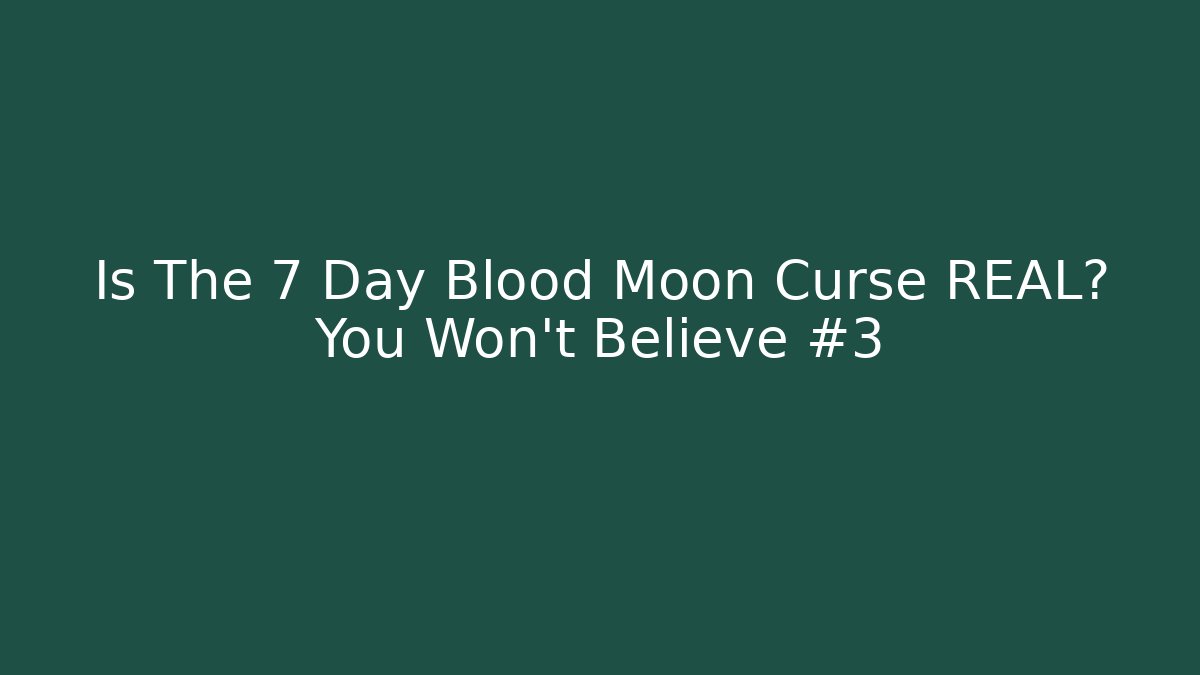 Is The 7 Day Blood Moon Curse REAL? You Won't Believe #3