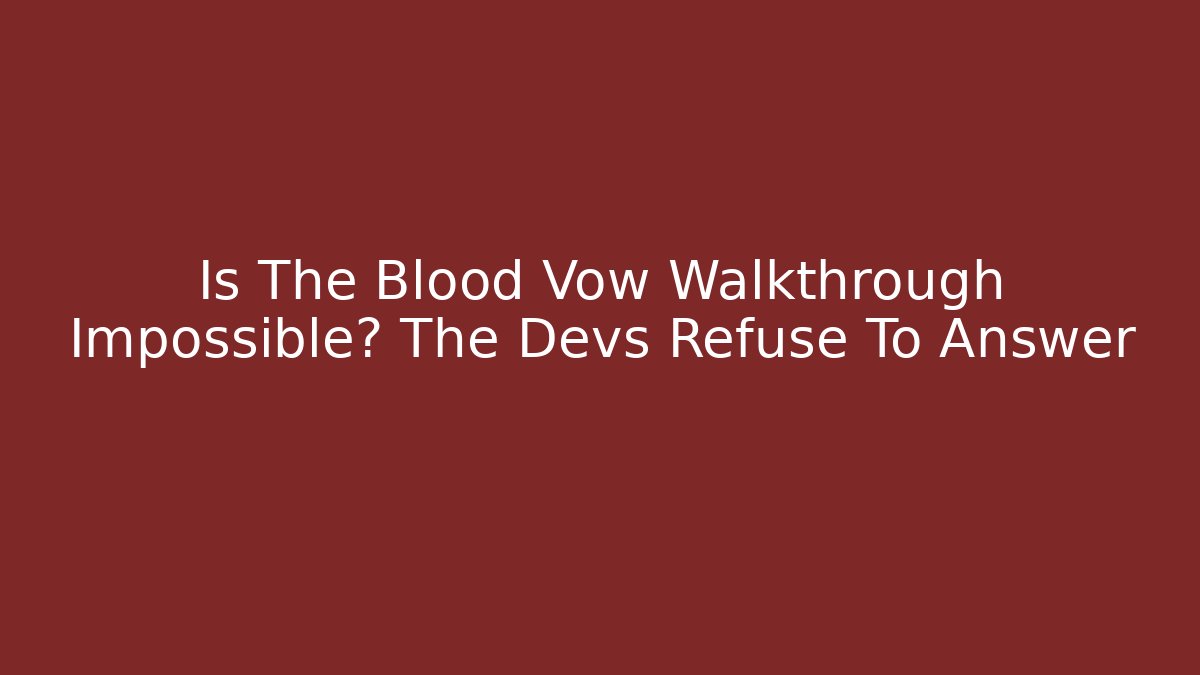 Is The Blood Vow Walkthrough Impossible? The Devs Refuse To Answer