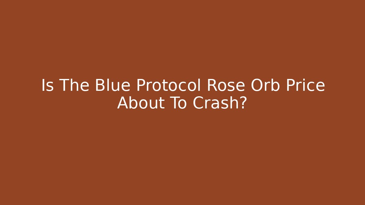 Is The Blue Protocol Rose Orb Price About To Crash?
