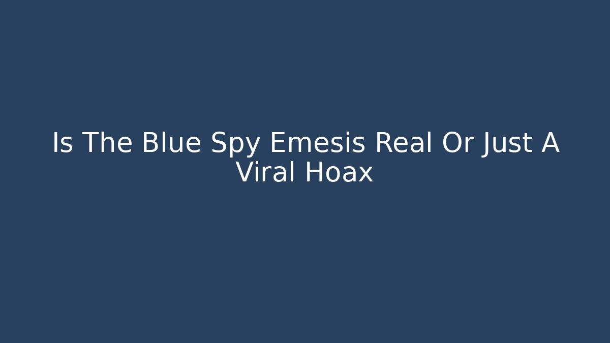 Is The Blue Spy Emesis Real Or Just A Viral Hoax