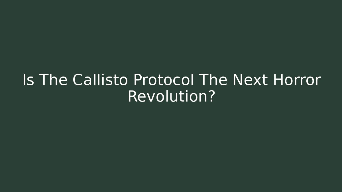 Is The Callisto Protocol The Next Horror Revolution?
