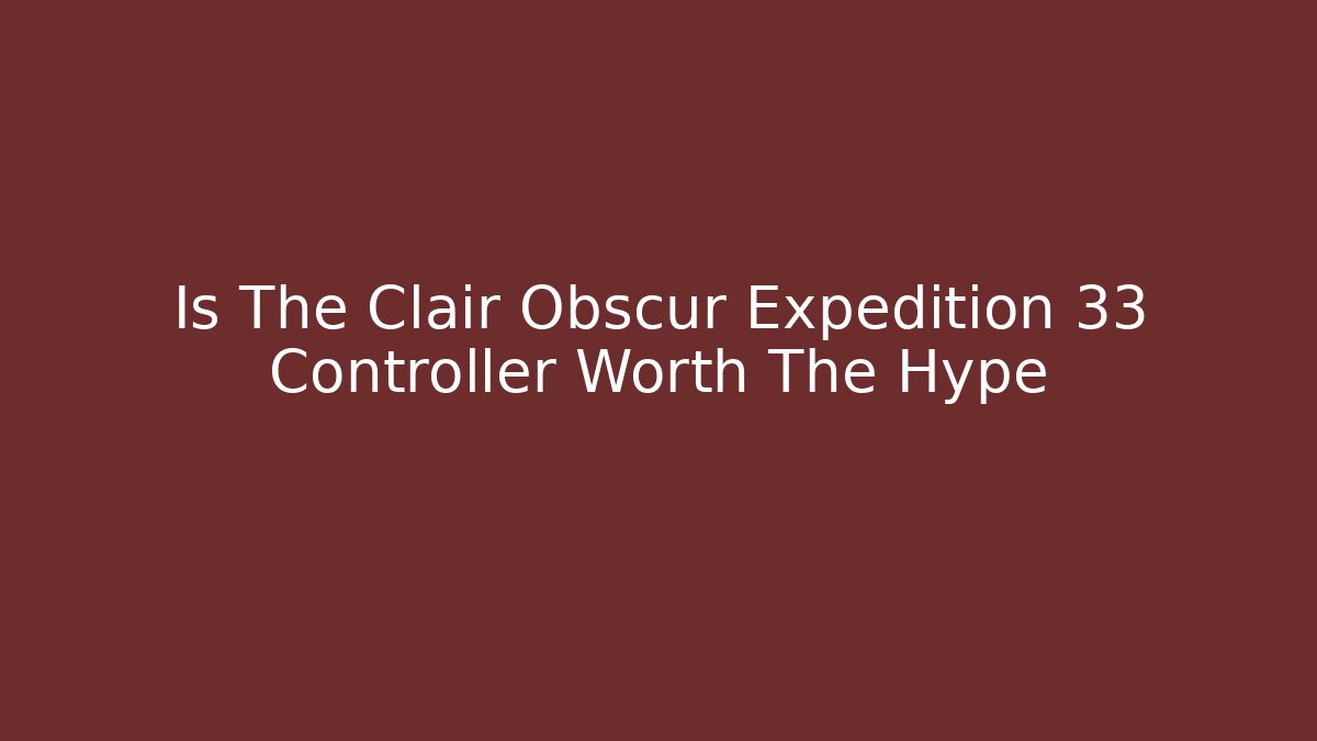 Is The Clair Obscur Expedition 33 Controller Worth The Hype