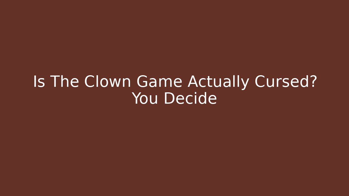 Is The Clown Game Actually Cursed? You Decide - Celivion