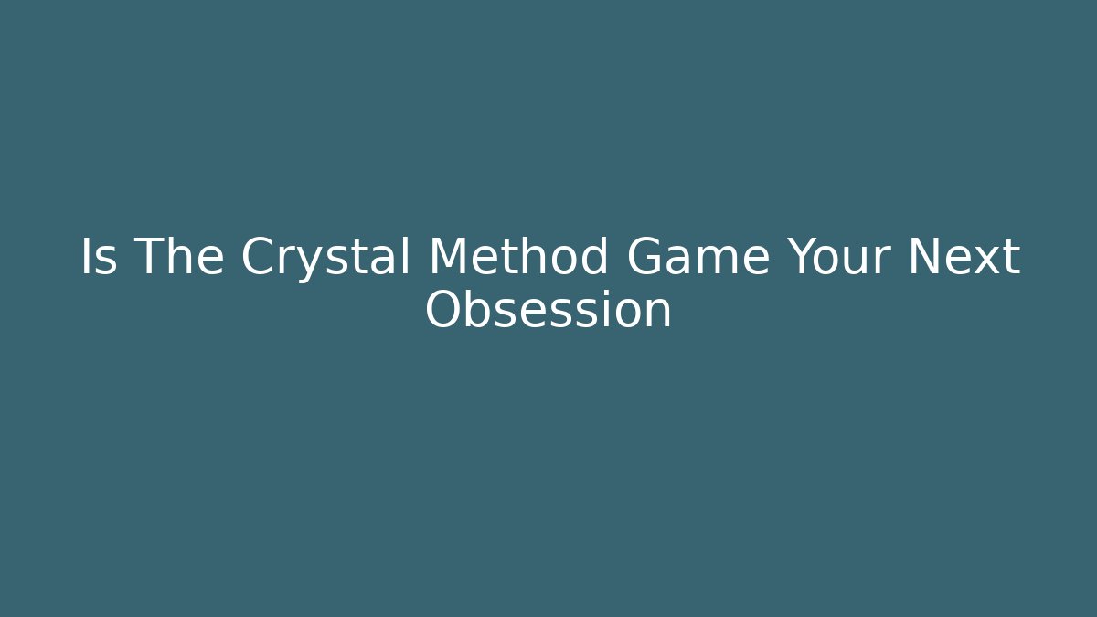 Is The Crystal Method Game Your Next Obsession