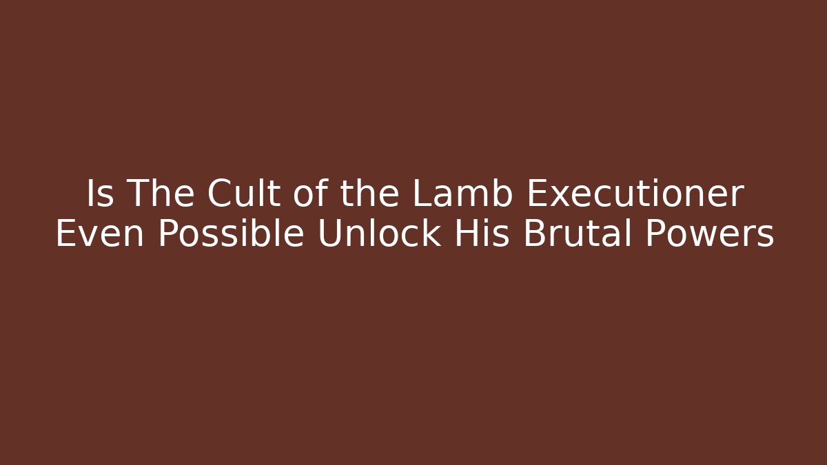 Is The Cult of the Lamb Executioner Even Possible Unlock His Brutal Powers