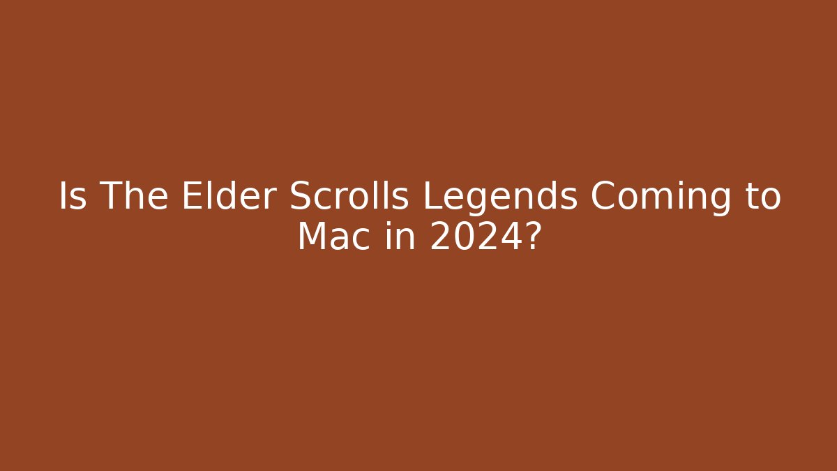 Is The Elder Scrolls Legends Coming to Mac in 2024?