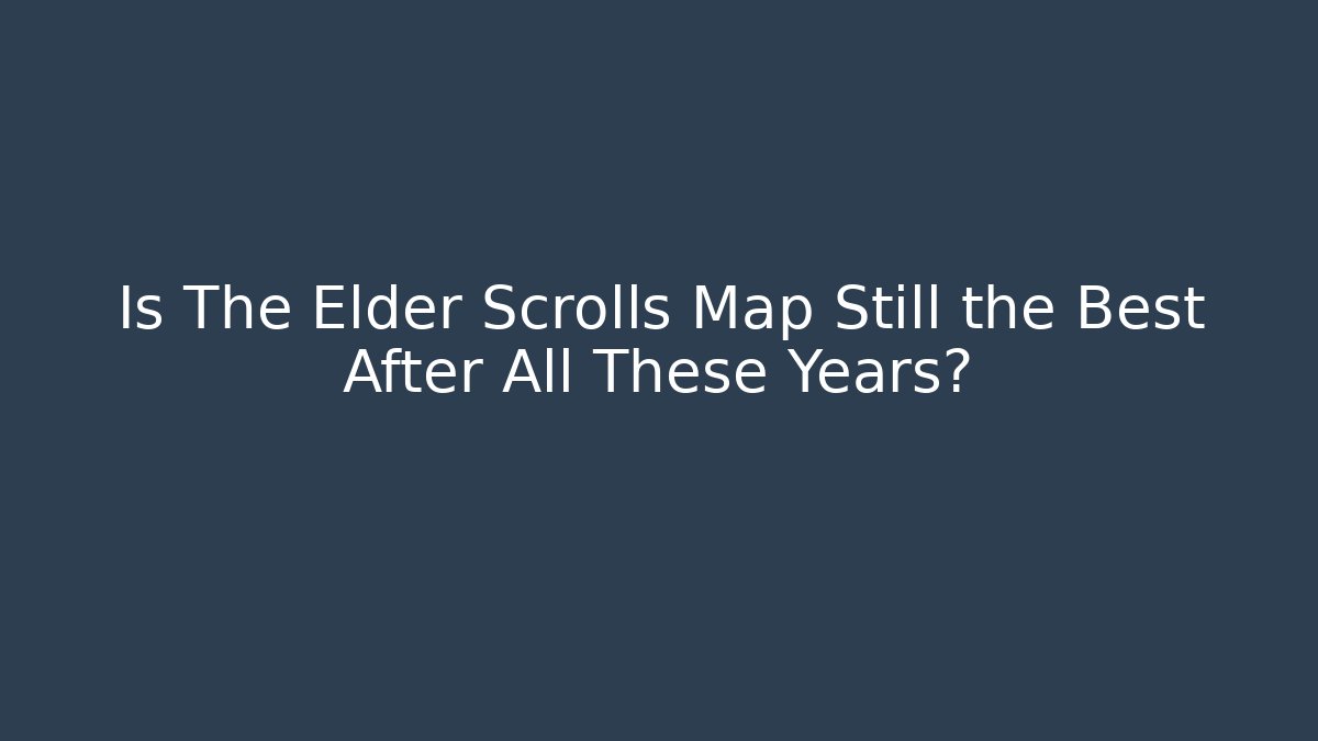 Is The Elder Scrolls Map Still the Best After All These Years?