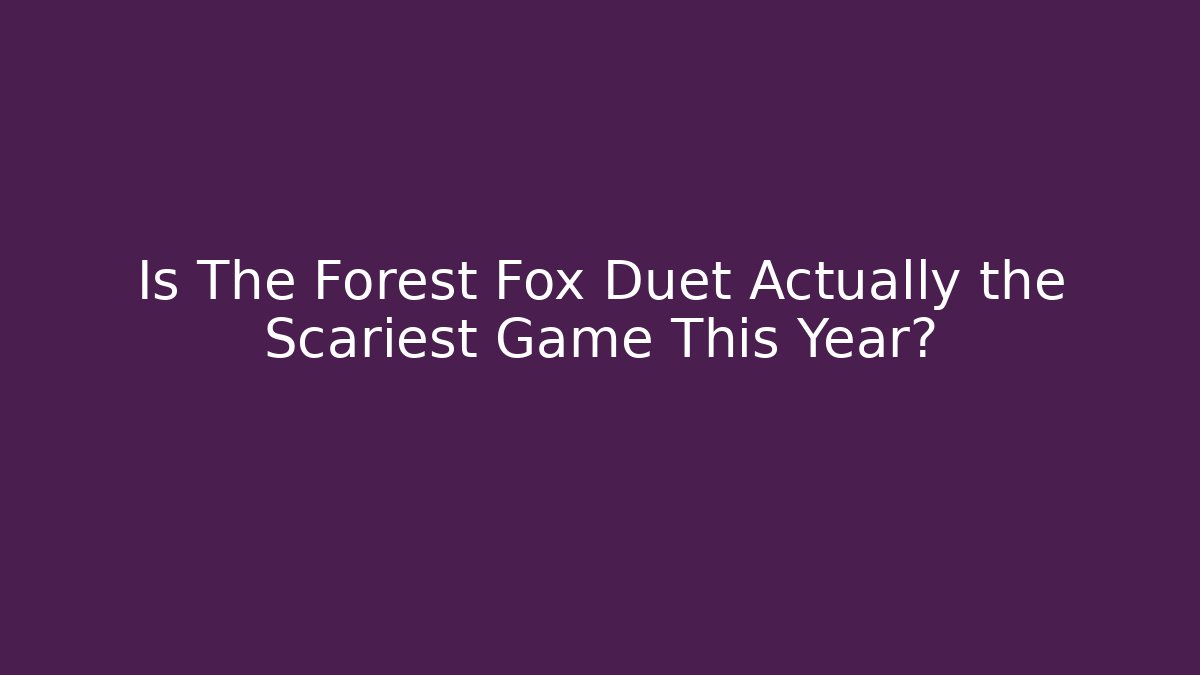 Is The Forest Fox Duet Actually the Scariest Game This Year?