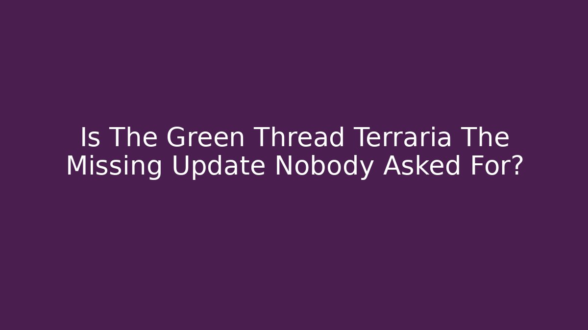Is The Green Thread Terraria The Missing Update Nobody Asked For?
