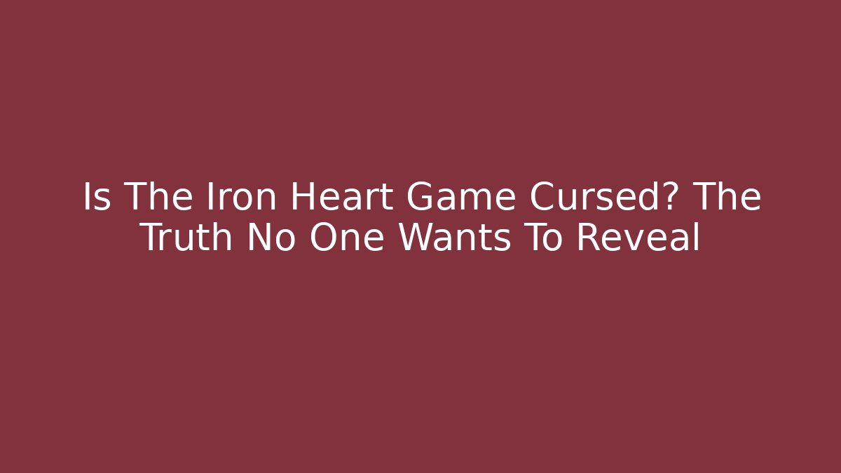 Is The Iron Heart Game Cursed? The Truth No One Wants To Reveal