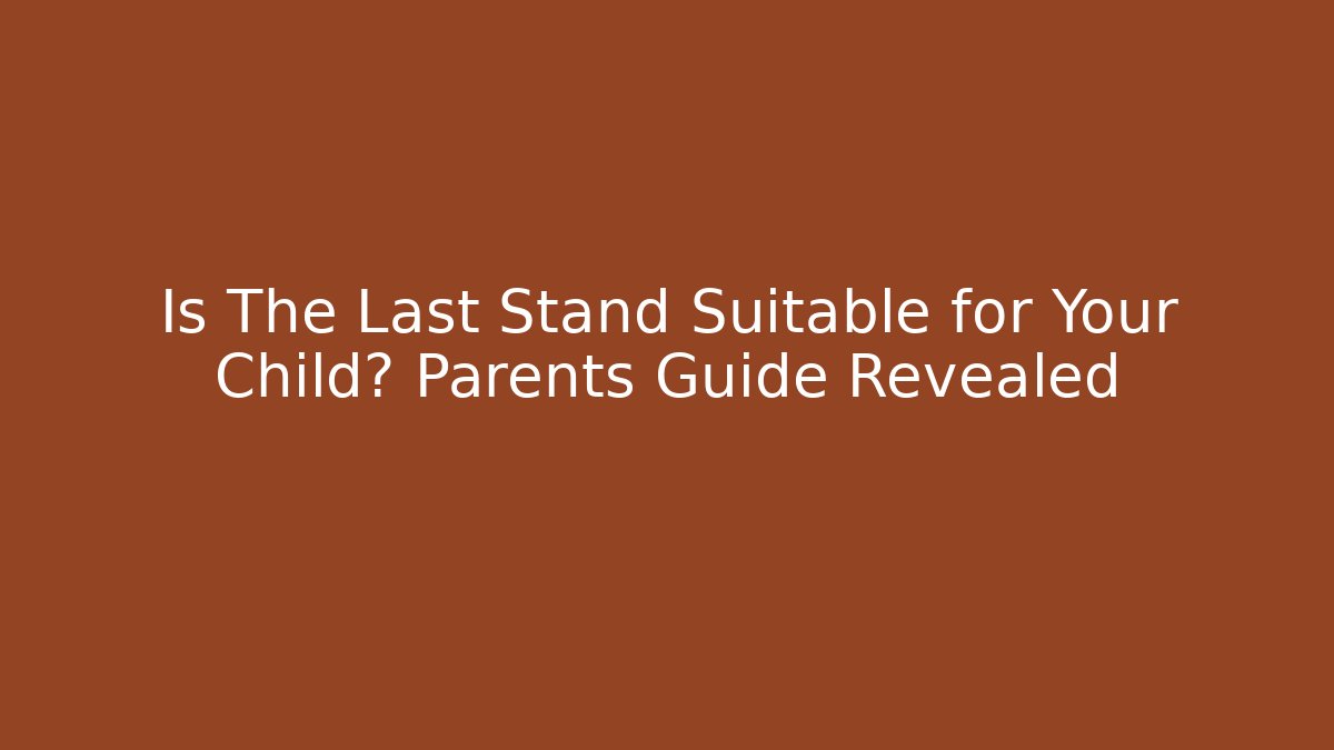 Is The Last Stand Suitable for Your Child? Parents Guide Revealed