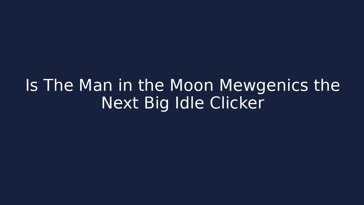 Is The Man in the Moon Mewgenics the Next Big Idle Clicker