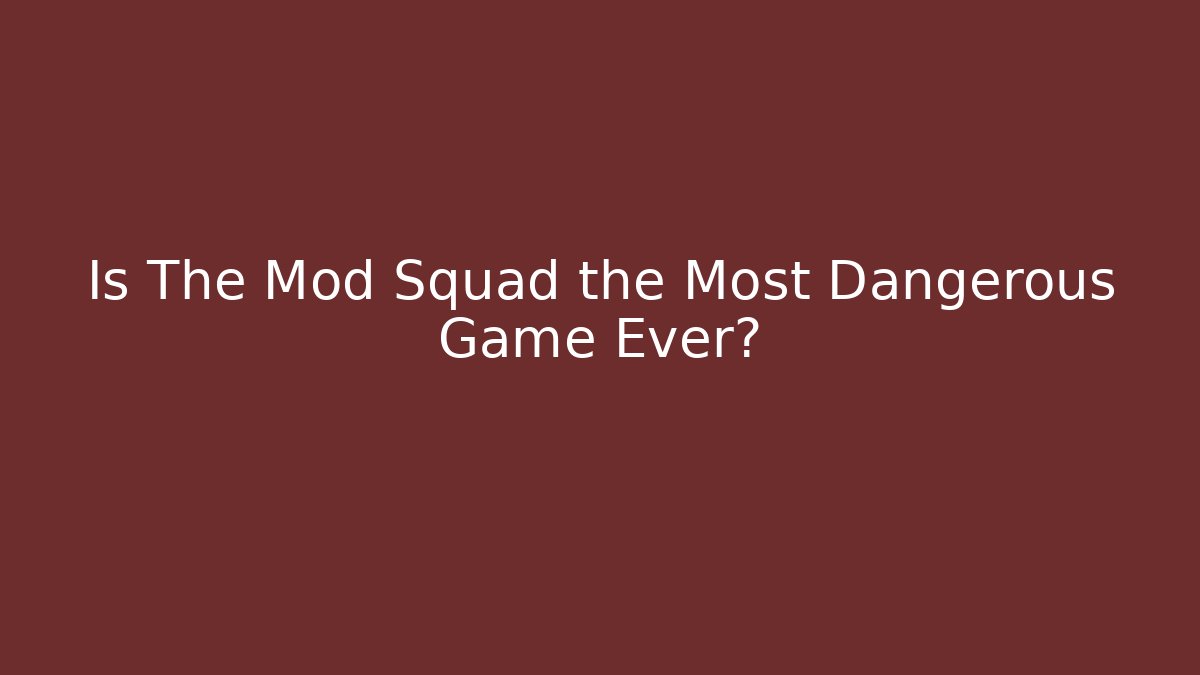 Is The Mod Squad the Most Dangerous Game Ever?