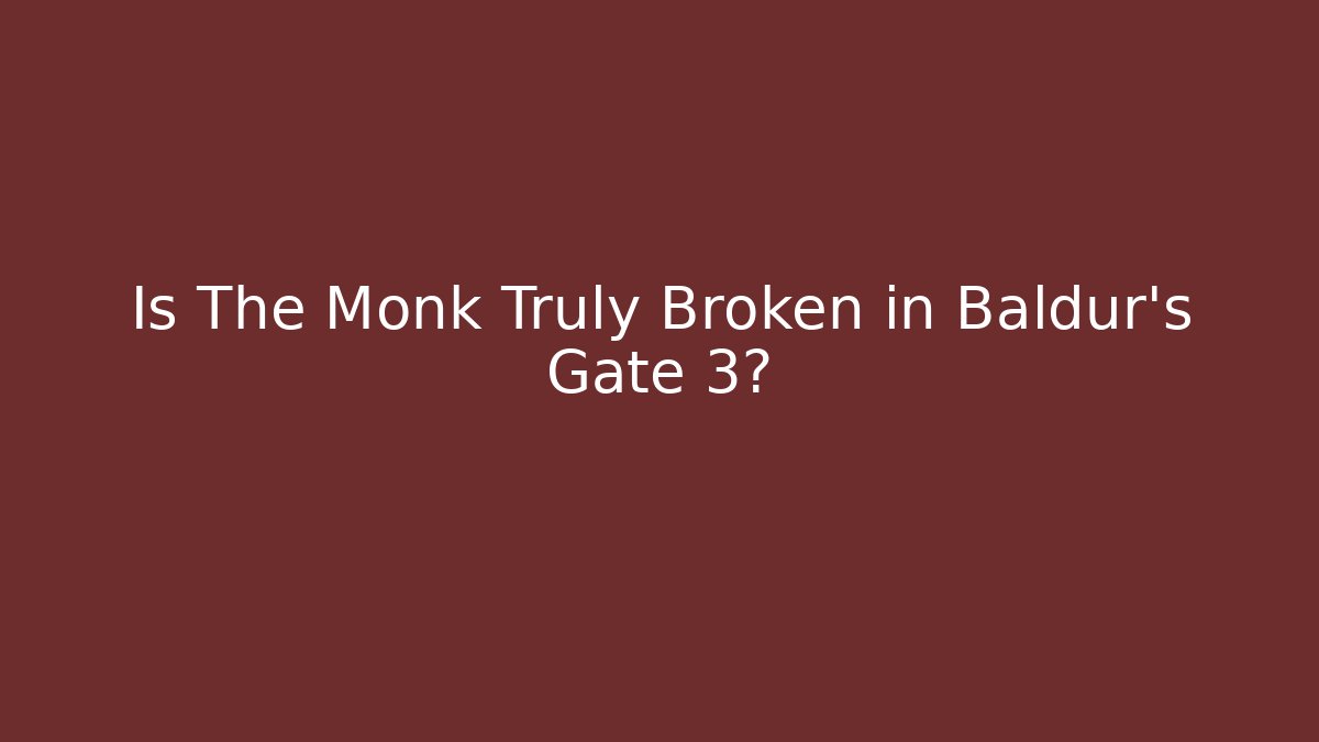 Is The Monk Truly Broken in Baldur's Gate 3?