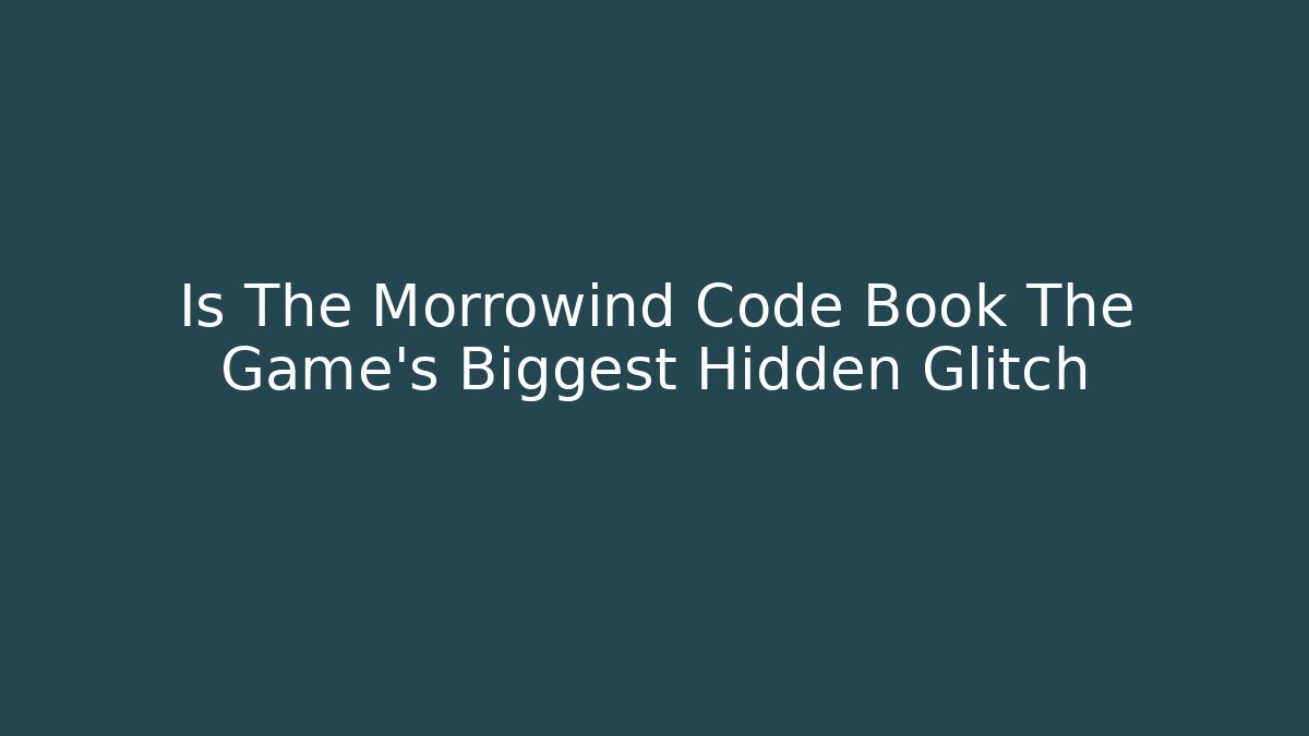 Is The Morrowind Code Book The Game's Biggest Hidden Glitch