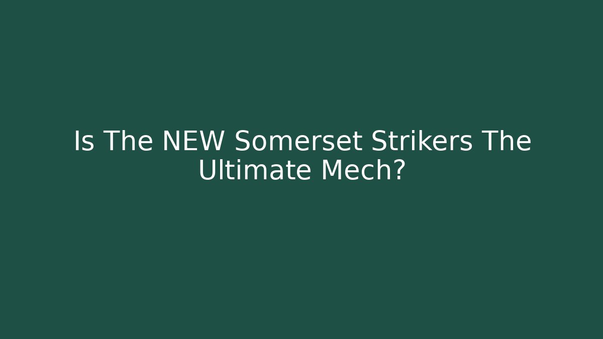 Is The NEW Somerset Strikers The Ultimate Mech?