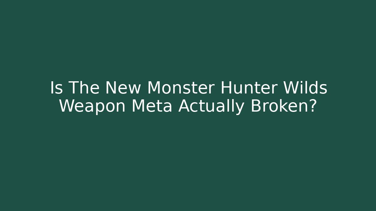 Is The New Monster Hunter Wilds Weapon Meta Actually Broken? - Celivion