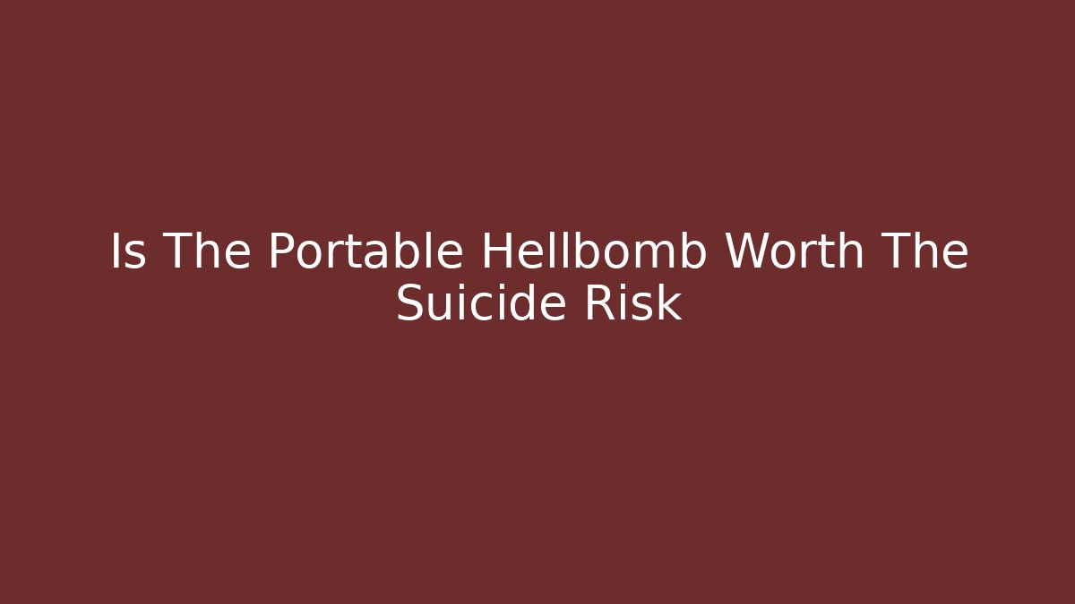Is The Portable Hellbomb Worth The Suicide Risk - Celivion