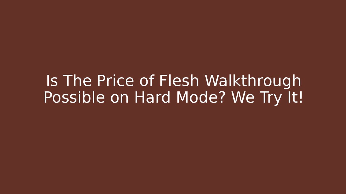 Is The Price of Flesh Walkthrough Possible on Hard Mode? We Try It! - Celivion