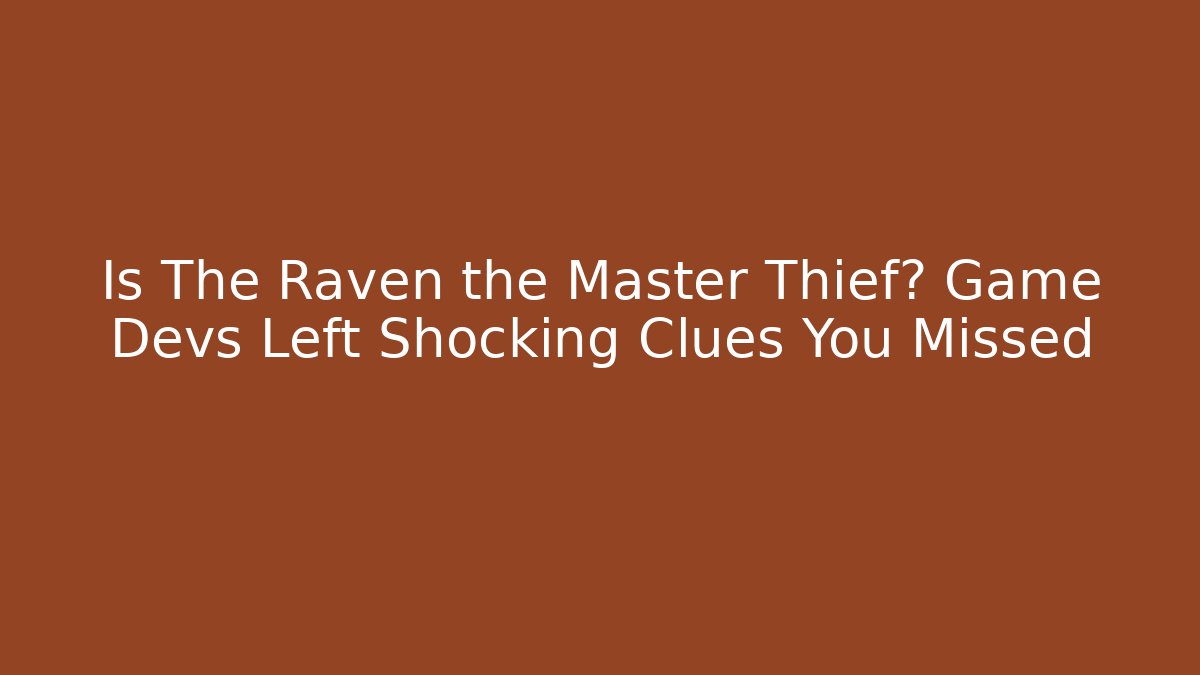Is The Raven the Master Thief? Game Devs Left Shocking Clues You Missed