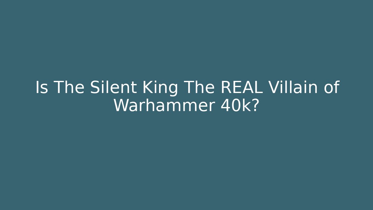 Is The Silent King The REAL Villain of Warhammer 40k?