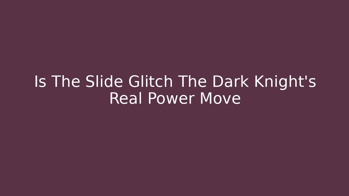 Is The Slide Glitch The Dark Knight's Real Power Move