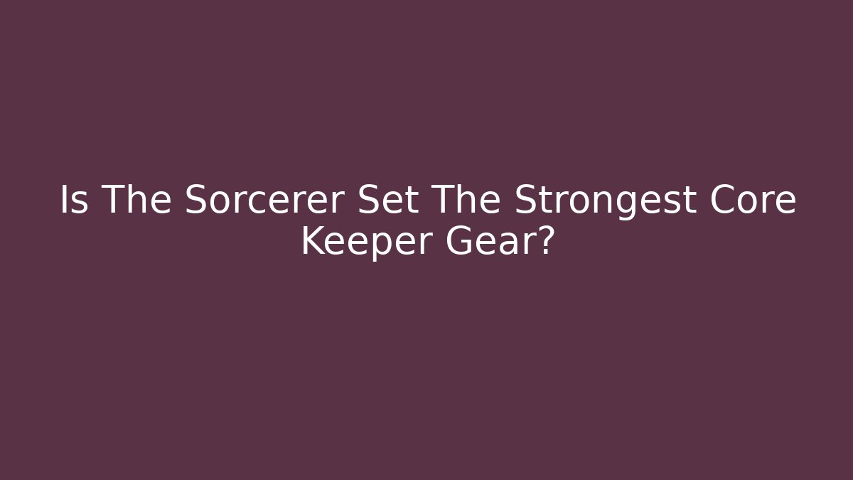 Is The Sorcerer Set The Strongest Core Keeper Gear?
