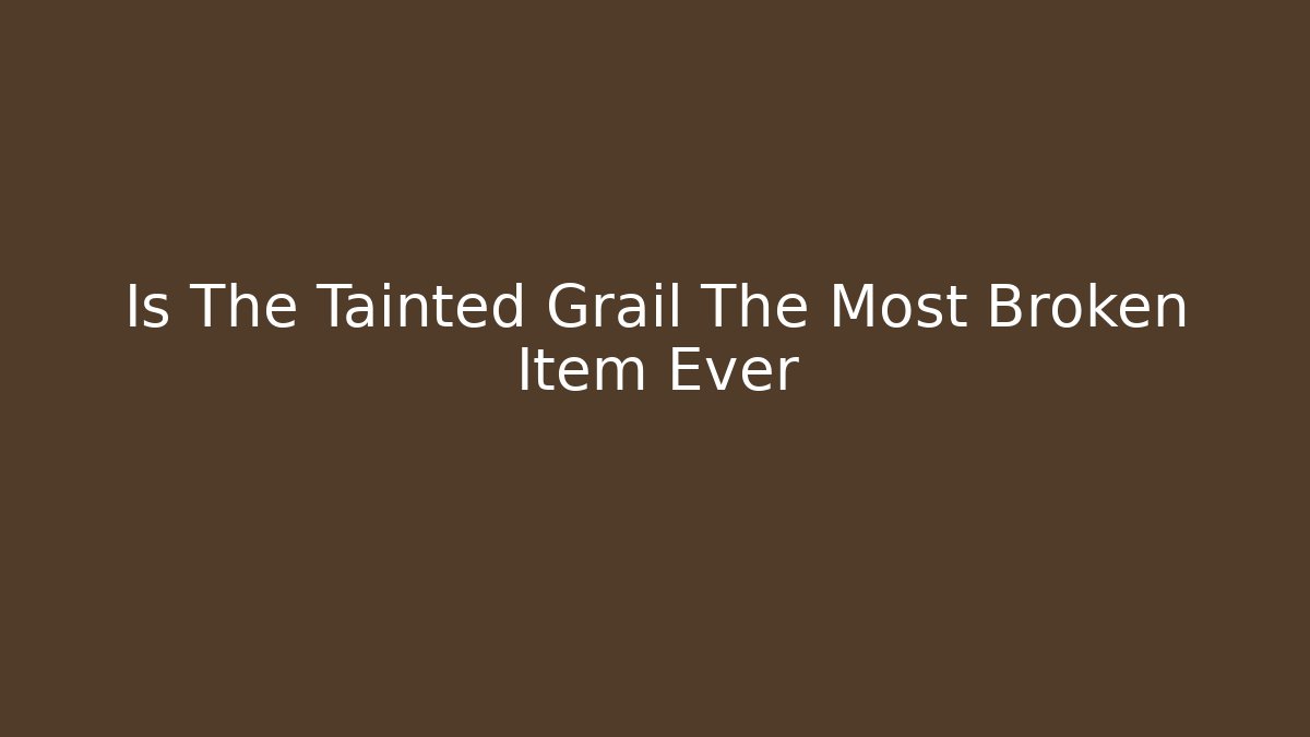 Is The Tainted Grail The Most Broken Item Ever