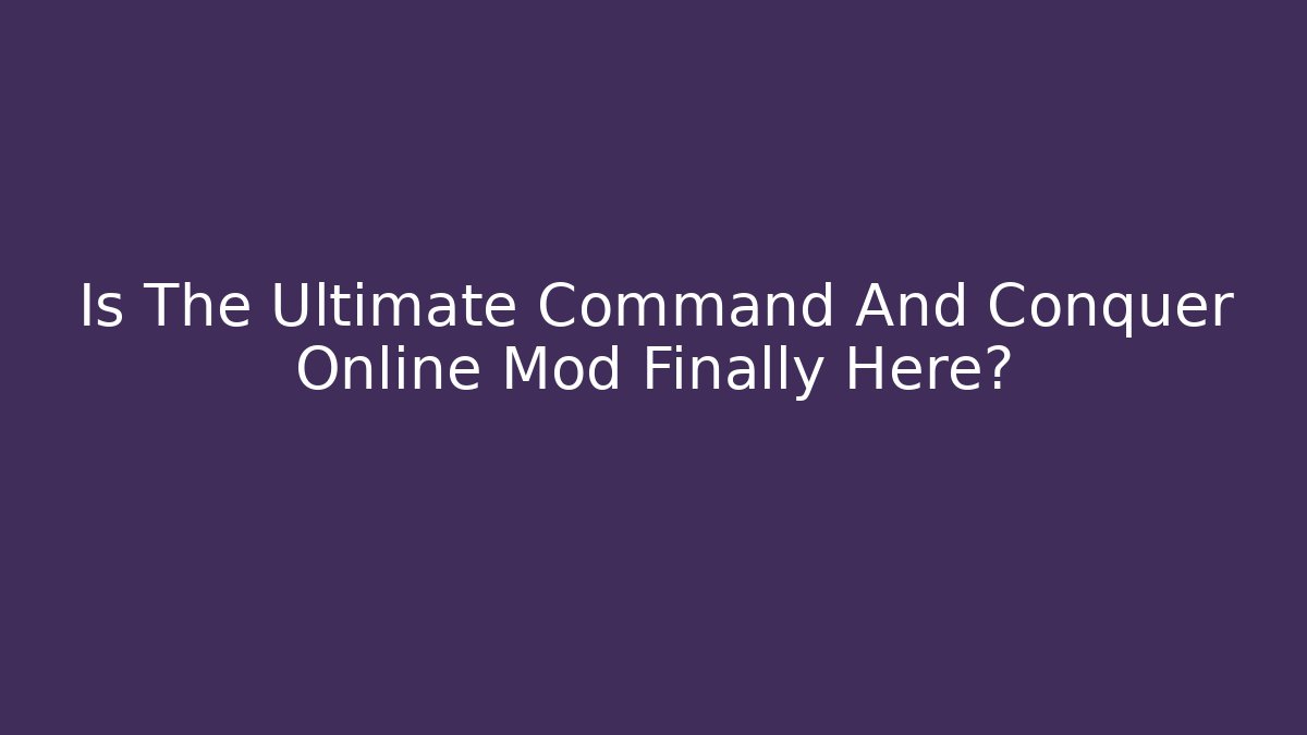 Is The Ultimate Command And Conquer Online Mod Finally Here? - Celivion