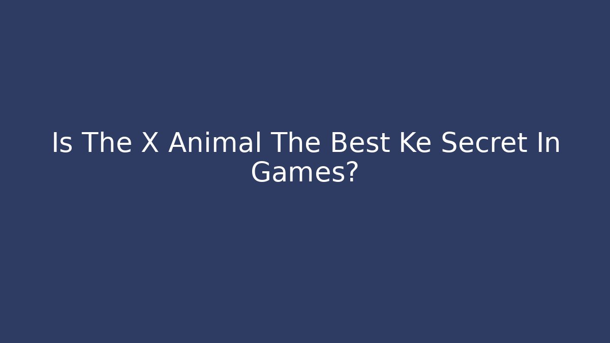 Is The X Animal The Best Ke Secret In Games?