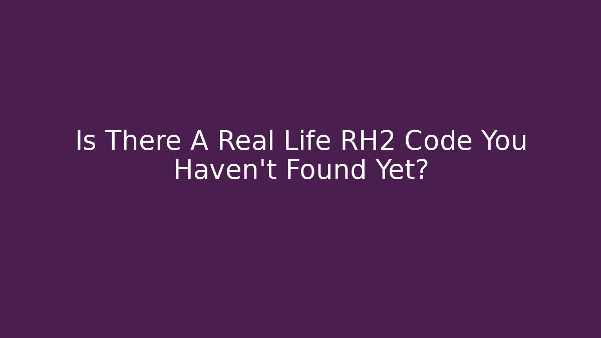 Is There A Real Life RH2 Code You Haven't Found Yet?