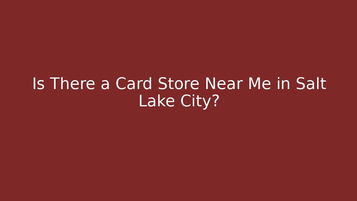 Is There a Card Store Near Me in Salt Lake City? - Celivion