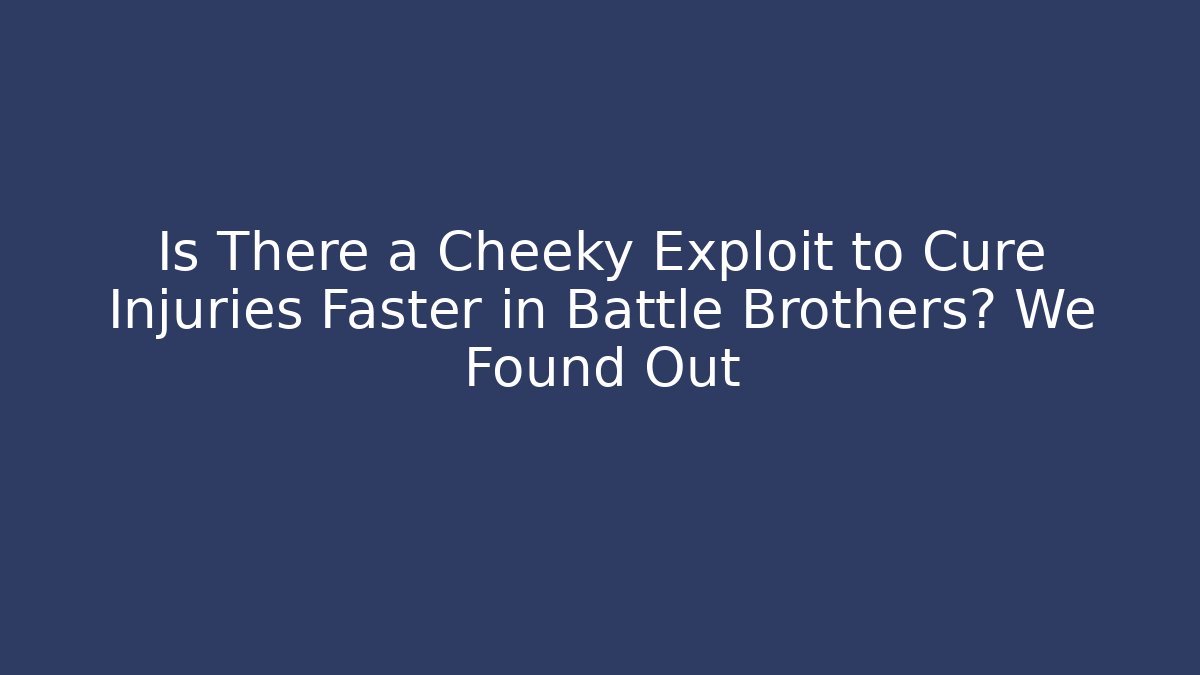 Is There a Cheeky Exploit to Cure Injuries Faster in Battle Brothers? We Found Out