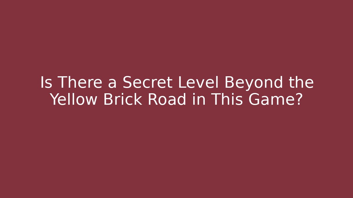 Is There a Secret Level Beyond the Yellow Brick Road in This Game?