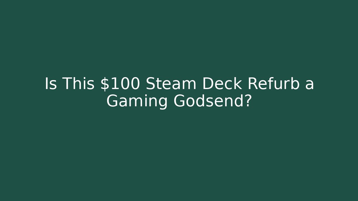 Is This $100 Steam Deck Refurb a Gaming Godsend?