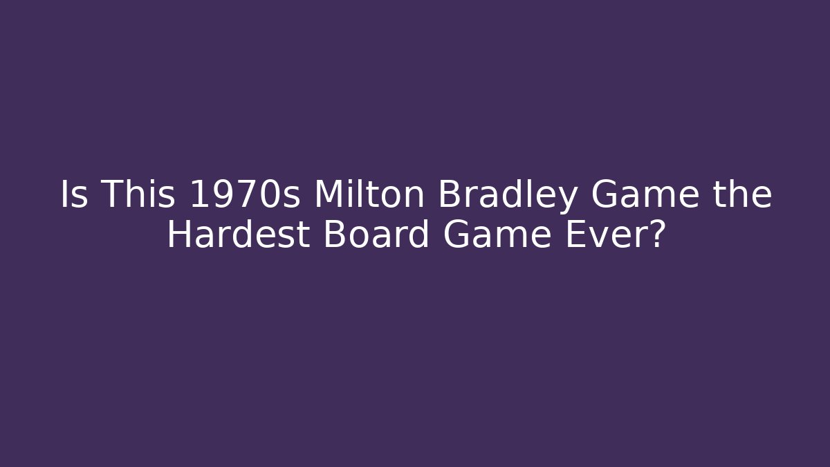 Is This 1970s Milton Bradley Game the Hardest Board Game Ever?