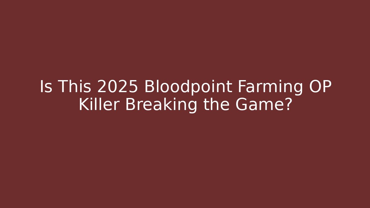 Is This 2025 Bloodpoint Farming OP Killer Breaking the Game?