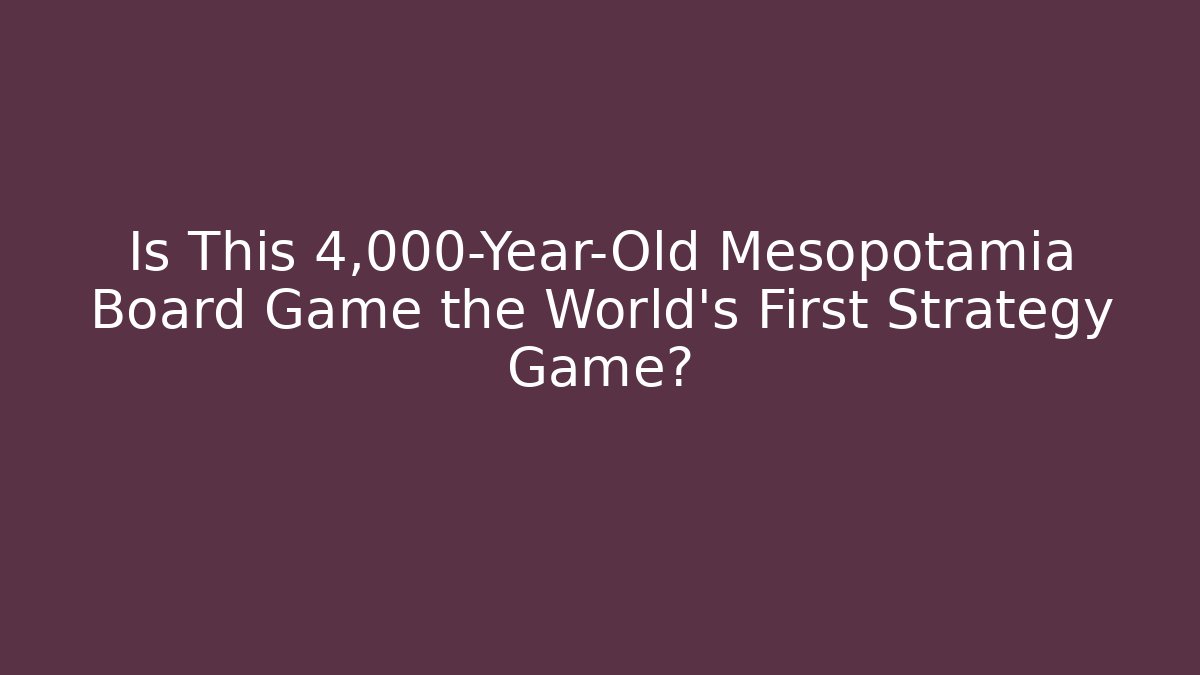 Is This 4,000-Year-Old Mesopotamia Board Game the World's First Strategy Game?