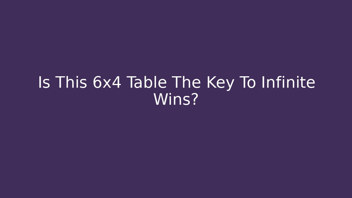 Is This 6x4 Table The Key To Infinite Wins?
