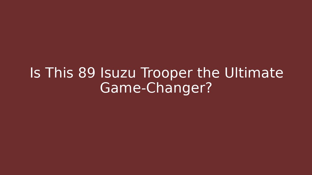 Is This 89 Isuzu Trooper the Ultimate Game-Changer? - Celivion