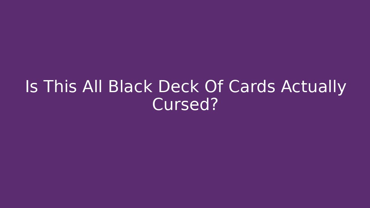 Is This All Black Deck Of Cards Actually Cursed?