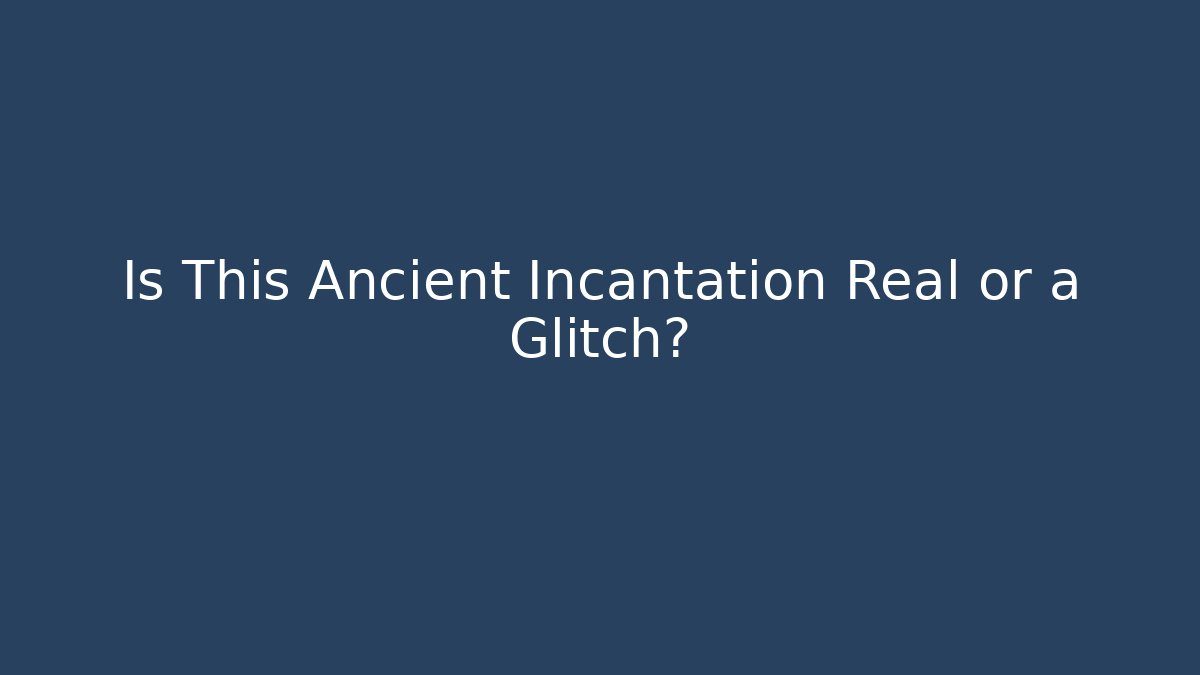 Is This Ancient Incantation Real or a Glitch?