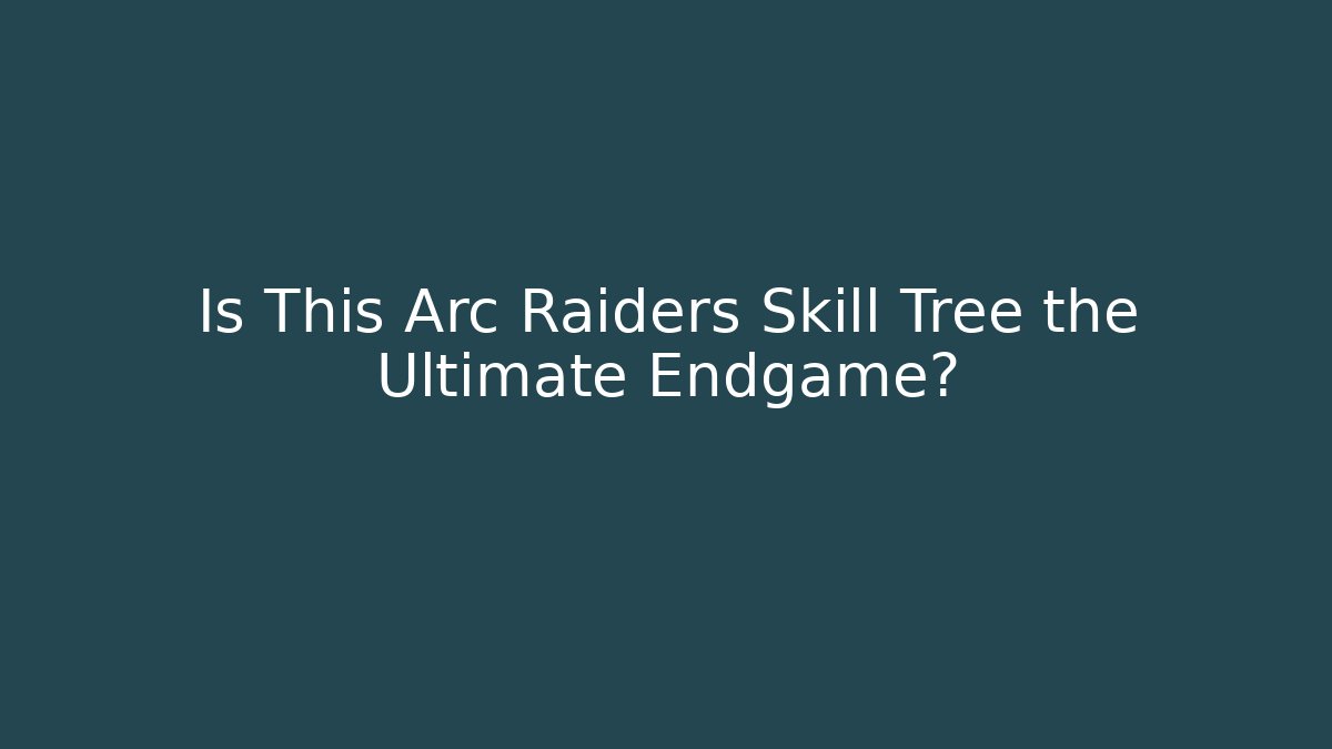 Is This Arc Raiders Skill Tree the Ultimate Endgame?