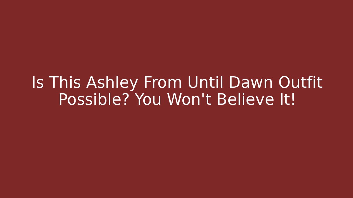Is This Ashley From Until Dawn Outfit Possible? You Won't Believe It!