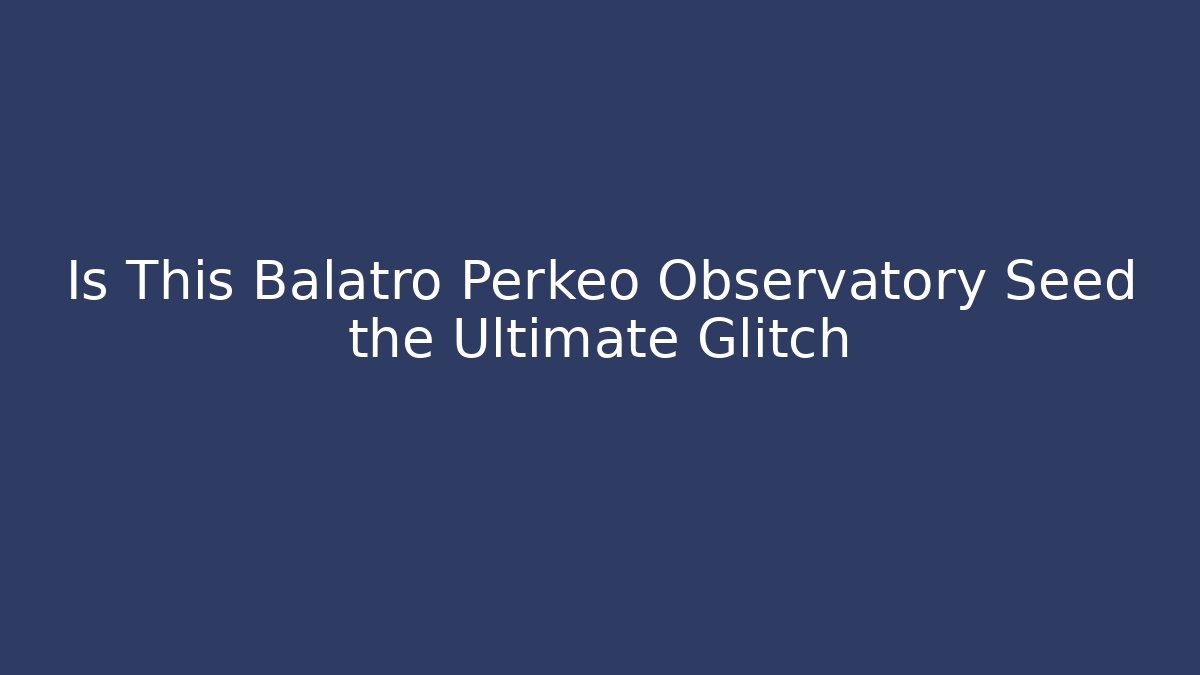 Is This Balatro Perkeo Observatory Seed the Ultimate Glitch