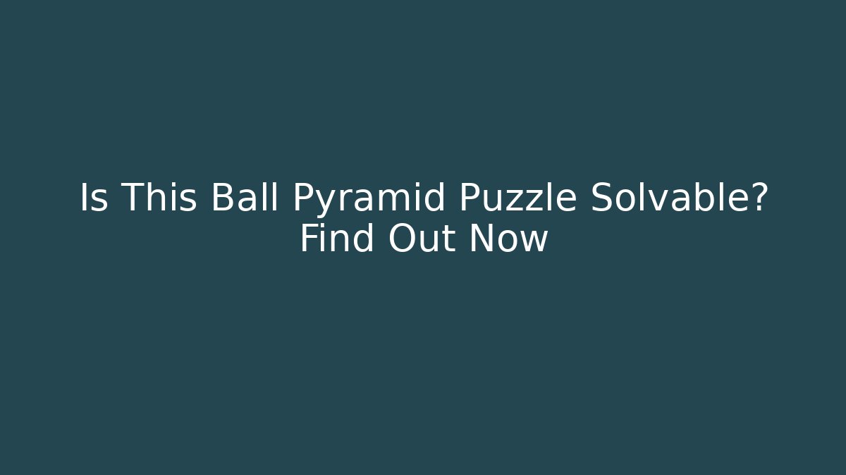 Is This Ball Pyramid Puzzle Solvable? Find Out Now