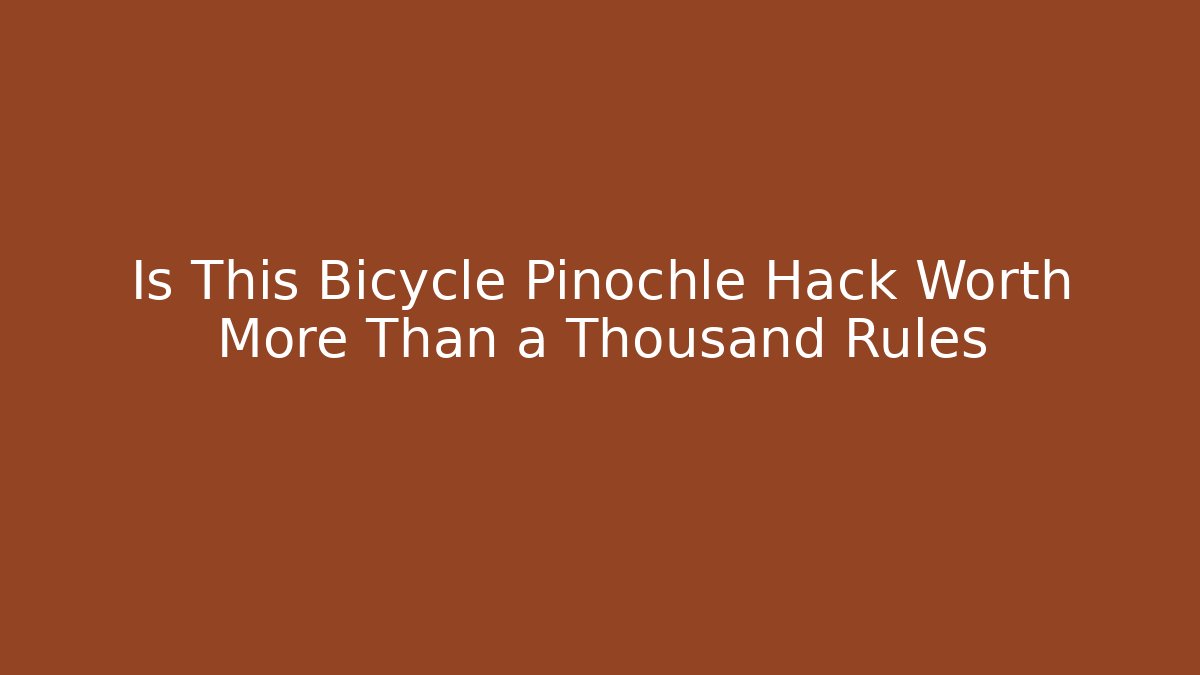 Is This Bicycle Pinochle Hack Worth More Than a Thousand Rules