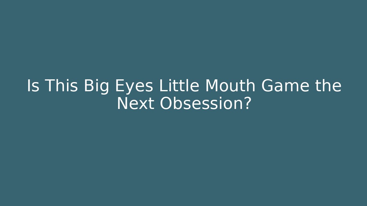 Is This Big Eyes Little Mouth Game the Next Obsession?