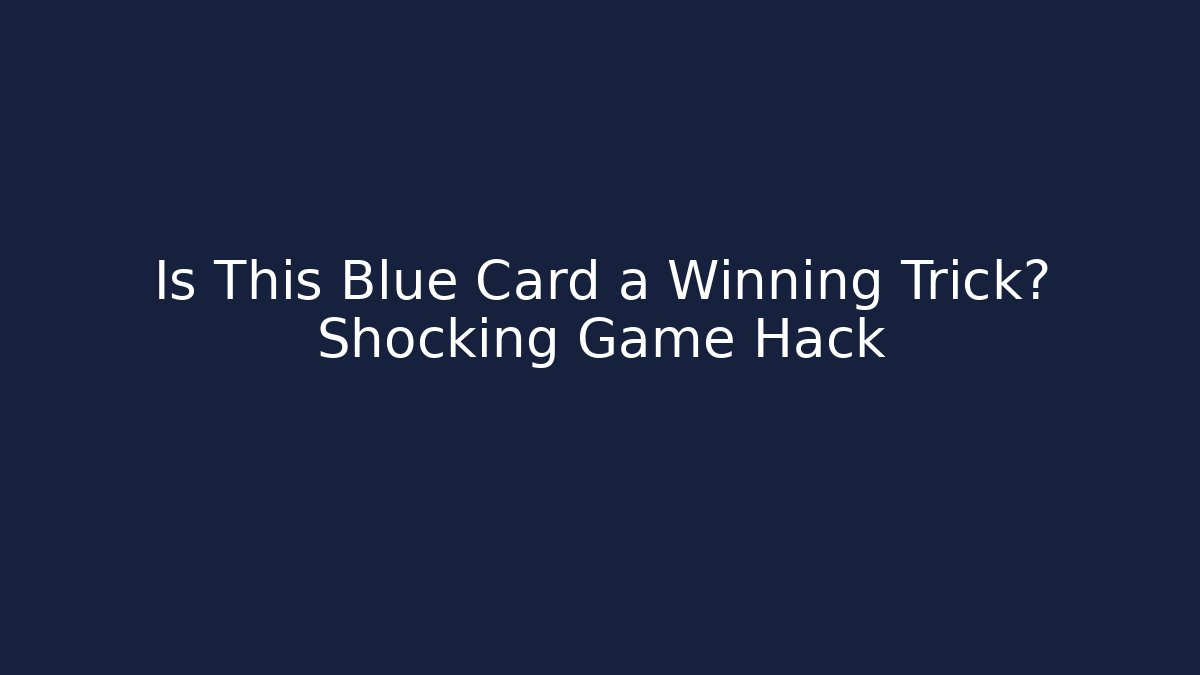 Is This Blue Card a Winning Trick? Shocking Game Hack